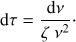 Mathematical equation: $$ \begin{aligned} \mathrm d \tau = \mathrm{d \nu \over \zeta \ \nu ^2}\cdot \end{aligned} $$
