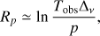 Mathematical equation: $$ \begin{aligned} R_p\simeq \ln {T_\mathrm{obs }\Delta _\nu \over p}, \end{aligned} $$