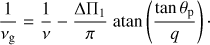 Mathematical equation: $$ \begin{aligned} {1\over \nu _\mathrm{g }} = {1\over \nu } - {\Delta \Pi _1\over \pi } \ \mathrm{atan}\left( {\tan \theta _\mathrm{p }\over q } \right)\cdot \end{aligned} $$