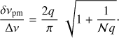 Mathematical equation: $$ \begin{aligned} {\delta \nu _\mathrm{pm } \over \Delta \nu } = {2 q\ \over \pi }\; \sqrt{1+{1\over \mathcal N q}}\cdot \end{aligned} $$