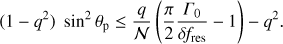 Mathematical equation: $$ \begin{aligned} (1-q^2)\; \sin ^2\theta _\mathrm{p }\le {q \over \mathcal N } \left({\pi \over 2} {{{\Gamma }}_0 \over \delta f_\mathrm{res }} -1\right) - q^2 . \end{aligned} $$