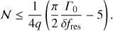 Mathematical equation: $$ \begin{aligned} \mathcal N \le {1\over 4 q} \left({\pi \over 2} {{{\Gamma }}_0 \over \delta f_\mathrm{res }} - 5 \right) . \end{aligned} $$