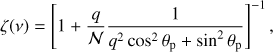 Mathematical equation: $$ \begin{aligned} \zeta (\nu ) = \left[1+ {q\over \mathcal N } {1 \over q^2 \cos ^2\theta _\mathrm{p }+ \sin ^2 \theta _\mathrm{p }} \right]^{-1} , \end{aligned} $$