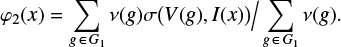 Mathematical equation: $$ \begin{equation}\varphi_{2}(x)= \sum\limits_{{\mathit{g}}\,\in\,G_1} \nu({\mathit{g}}) \sigma\big(V({\mathit{g}}),I(x)\big) \Big / \sum\limits_{{\mathit{g}}\,\in\,G_1} \nu({\mathit{g}}). \end{equation} $$