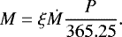 Mathematical equation: \begin{equation*} M = \xi \dot{M} \frac{P}{365.25}. \end{equation*}