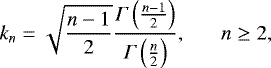 Mathematical equation: \begin{equation*}k_n=\sqrt{\frac{n-1}{2}}\frac{\Gamma\left(\frac{n-1}{2}\right)}{\Gamma\left(\frac{n}{2}\right)},\;\;\;\;\;\;n\ge2, \end{equation*}