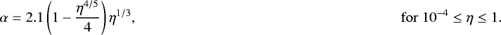 Mathematical equation: \begin{equation*} \alpha = 2.1\left(1-\frac{\eta^{4/5}}{4}\right)\eta^{1/3}, \\ \rm{for}\; 10^{-4} \leq \eta \leq 1. \end{equation*}