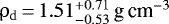 Mathematical equation: $\rho_{\mathrm{d}}\,{=}\,1.51 _{ - 0.53 } ^ { + 0.71 }\,\textrm{g\,cm}^{-3}$