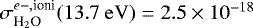 Mathematical equation: $\sigma_{{\textrm{H}_2\textrm{O}}}^{{e}-,\textrm{ioni}}(13.7\mathrm{~eV}) = 2.5 \times 10^{-18}$