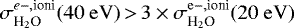 Mathematical equation: $\sigma_{{\textrm{H}_2\textrm{O}}}^{{e}-,\textrm{ioni}}(40~\rm{eV}) \,{>}\, 3 \times \sigma_{{\textrm{H}_2\textrm{O}}}^{{e}-,\textrm{ioni}}(20~\rm{eV})$