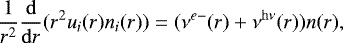 Mathematical equation: \begin{equation*} \dfrac{1}{r^2}\dfrac{\mathrm{d}}{\mathrm{d} r}(r^2 u_i(r) n_i(r))=(\nu^{e-}(r)+\nu^{\rm{h} \nu}(r)) n(r), \\ \end{equation*}