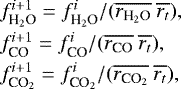 Mathematical equation: \begin{equation*} \begin{array}{@{}l@{}} f^{i+1}_{\textrm{H}_2\textrm{O}} = f^i_{\textrm{H}_2\textrm{O}}/(\overline{r_{\textrm{H}_2\textrm{O}}} ~ \overline{r_t}), \\ \rule{0pt}{11pt} f^{i+1}_{\textrm{CO}} = f^i_{\textrm{CO}}/(\overline{r_{\textrm{CO}}} ~ \overline{r_t}), \\ \rule{0pt}{11pt} f^{i+1}_{\textrm{CO}_2} = f^i_{\textrm{CO}_2}/(\overline{r_{\textrm{CO}_2}} ~ \overline{r_t}), \end{array}\end{equation*}