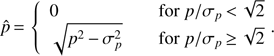 Mathematical equation: $$ \hat p{\mkern 1mu} = {\mkern 1mu} \left\{ {\matrix{ 0 \hfill & {{\rm for}\;p/\sigma _p {\mkern 1mu} < {\mkern 1mu} \sqrt 2 } \hfill \cr {\sqrt {p^2 - \sigma _p^2 } } \hfill & {{\rm for}\;p/\sigma _p {\mkern 1mu} \ge {\mkern 1mu} \sqrt 2 } \hfill \cr } .} \right. $$