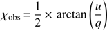 Mathematical equation: $$ \chi _{{\rm obs}} {\mkern 1mu} = {\mkern 1mu} {1 \over 2}{\mkern 1mu} \times {\mkern 1mu} \arctan \left( {{u \over q}} \right) $$