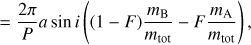 Mathematical equation: $ \begin{aligned}&= \frac{2\pi }{P} a \sin {i}\left((1-F)\frac{m_\mathrm{B}}{m_\text{ tot}}-F\frac{m_\mathrm{A}}{m_\text{ tot}}\right), \end{aligned} $