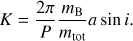 Mathematical equation: $ \begin{aligned} K = \frac{2\pi }{P}\frac{m_\mathrm{B}}{m_\text{ tot}} a\sin i. \end{aligned} $