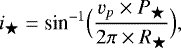 Mathematical equation: \begin{equation*} i_{\bigstar}=\textrm{sin}^{-1}\Big(\frac{v_{p} \times P_{\bigstar}}{2\pi \times R_{\bigstar}}\Big), \end{equation*}