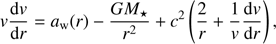 Mathematical equation: $$ v\frac{\mathrm dv}{\mathrm dr}=a_\mathrm w(r)-\frac{GM_\star}{r^2}+c^2 \left(\frac2r+\frac1v\frac{\mathrm dv}{\mathrm dr}\right) $$