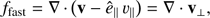 Mathematical equation: $ \begin{aligned}&{f}_\mathrm{fast} =\mathbf \nabla \, \cdot \left(\mathbf v - \hat{e}_\parallel \,\upsilon_{\parallel }\right) = \mathbf \nabla \cdot {\mathbf{v}}_\perp ,\end{aligned} $