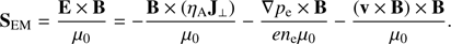 Mathematical equation: $ \begin{aligned} \mathbf{S }_{\mathrm{EM}}=\frac{\mathbf{E }\times \mathbf{B }}{{\mu }_0}=-\frac{\mathbf{B } \times (\eta _{\mathrm{A}} \mathbf{J }_{\perp })}{{\mu }_0} - \frac{\mathbf{\nabla }{p}_{\mathrm{e}} \times \mathbf{B }}{{e}{n}_{\mathrm{e}} {\mu }_0}-\frac{(\mathbf{v }\times \mathbf{B })\times \mathbf{B }}{{\mu }_0}. \end{aligned} $