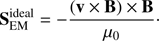Mathematical equation: $ \begin{aligned} \mathbf S _\mathrm{EM}^\mathrm{ideal}=-\frac{(\mathbf v \times \mathbf B )\times \mathbf B }{\mu _0}\cdot \end{aligned} $