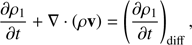 Mathematical equation: $ \begin{aligned} \frac{\partial {\rho _1}}{\partial {t}} + \mathbf \nabla \cdot \left( \rho \mathbf v \right) = \left( \frac{\partial {\rho _1}}{\partial {t}}\right)_\mathrm{diff}, \end{aligned} $