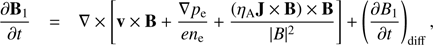 Mathematical equation: $ \begin{aligned} \frac{\partial {\mathbf{B }_{1}}}{\partial {t}}= \mathbf{\nabla } \times \left[\mathbf{v } \times \mathbf{B } + \frac{\mathbf{\nabla }p_{\mathrm{e}}}{e n_{\mathrm{e}}} + \frac{\left(\eta _{\mathrm{A}}\mathbf{J } \times \mathbf{B } \right) \times \mathbf{B } }{|B|^{2}} \right] + \left(\frac{\partial {B_{1}}}{\partial {t}}\right)_{\mathrm{diff}}, \end{aligned} $