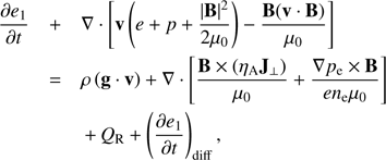 Mathematical equation: $ \begin{aligned}&\frac{\partial {e_{1}}}{\partial {t}} + \nabla \cdot \left[ \mathbf{v }\left(e + p + \frac{|\mathbf{B }|^{2}}{2 \mu _0} \right) - \frac{\mathbf{B }(\mathbf{v } \cdot \mathbf{B }) }{\mu _0} \right] \nonumber \\&\quad = \rho \left(\mathbf g \cdot \mathbf{v }\right) + \mathbf{\nabla }\cdot \left[ \frac{\mathbf{B } \times (\eta _{\mathrm{A}} \mathbf J_\perp ) }{\mu _0} + \frac{\mathbf{\nabla }p_{\mathrm{e}} \times \mathbf{B }}{e n_{\mathrm{e}} \mu _0}\right] \nonumber \\&\quad \quad \,+\,Q_{\mathrm{R}} + \left( \frac{\partial {e_{1}}}{\partial {t}}\right)_{\mathrm{diff}}, \end{aligned} $