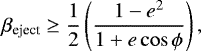 Mathematical equation: \begin{eqnarray*} \beta_{\textrm{eject}} \ge \frac{1}{2}\left (\frac{1 - e^2}{1 + e \cos\phi}\right),\vspace*{-1pt}\end{eqnarray*}