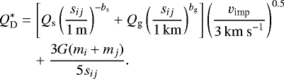 Mathematical equation: \begin{align*} Q^{*}_{\textrm{D}} &= \left[Q_{\textrm{s}} \left(\frac{s_{ij}}{1\,\rm m}\right)^{-b_{\textrm{s}}} + Q_{\textrm{g}} \left(\frac{s_{ij}}{1{\rm\,km}}\right)^{b_{\textrm{g}}} \right] \left(\frac{v_{\textrm{imp}}}{3\,\textrm{km~s}^{-1}}\right)^{0.5} \nonumber \\ & \quad + \frac{3G(m_{i}+m_{j})}{5s_{ij}}.\vspace*{-1pt}\end{align*}