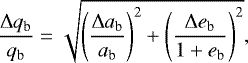 Mathematical equation: \begin{eqnarray*} \frac{\mathrm{\Delta} q_{\textrm{b}}}{q_{\textrm{b}}} = \sqrt{\left(\frac{\mathrm{\Delta} a_{\textrm{b}}}{a_{\textrm{b}}}\right)^2 + \left(\frac{\mathrm{\Delta} e_{\textrm{b}}}{1 + e_{\textrm{b}}}\right)^2},\end{eqnarray*}