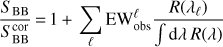 Mathematical equation: $$ \begin{aligned} \frac{S_\mathrm{BB}}{S_\mathrm{BB}^\mathrm{cor}}\,{=}\,1\,{+}\,\sum _{\ell } \mathrm{EW}_\mathrm{obs}^\ell \frac{R(\lambda _\ell )}{\int \mathrm{d}\lambda \, R(\lambda )}\, \end{aligned} $$