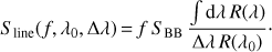 Mathematical equation: $$ \begin{aligned} S_\mathrm{line}(f, \lambda _0, \Delta \lambda )\,{=}\,f\,S_\mathrm{BB}\,\frac{\int \mathrm{d}\lambda \,R(\lambda )}{\Delta \lambda \,R(\lambda _0)}\cdot \end{aligned} $$