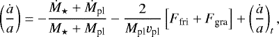Mathematical equation: \begin{equation*} \left(\frac{\dot{a}}{a} \right)= -\frac{\dot{M}_{\star}+\dot{M}_{\textrm{pl}}}{M_{\star}+M_{\textrm{pl}}} -\frac{2}{M_{\textrm{pl}}v_{\textrm{pl}}}\left[F_{\textrm{fri}} + F_{\textrm{gra}}\right] +\left(\frac{\dot{a}}{a} \right)_{t},\end{equation*}