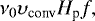 Mathematical equation: \begin{equation*} \nu_0 \upsilon_{\textrm{conv}} H_{\textrm{p}} f, \end{equation*}