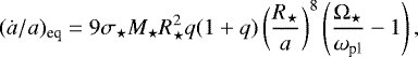 Mathematical equation: \begin{equation*} (\dot{a}/a)_{\textrm{eq}}=9 \sigma_{\star} M_{\star} R_{\star}^2 q(1+q) \left( \frac{R_{\star}}{a}\right)^{8}\left( \frac{\mathrm{\Omega}_{\star}}{\omega_{\textrm{pl}}}-1\right),\end{equation*}