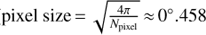 Mathematical equation: ${\rm{pixel size = }}\sqrt {{{4\pi } \over {{N_{{\rm{pixel}}}}}} \approx 0^\circ .458}$
