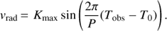 Mathematical equation: ${v_{{\rm{rad}}}} = {K_{{\rm{max}}}}\sin \left( {{{2\pi } \over P}({T_{{\rm{obs}}}} - {T_0})} \right).$