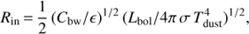 Mathematical equation: ${R_{{\rm{in}}}}{\mkern 1mu} = {\mkern 1mu} {1 \over 2}{\mkern 1mu} {\left( {{C_{{\rm{bw}}}}/} \right)^{1/2}}{\mkern 1mu} {\left( {{L_{{\rm{bol}}}}/4\pi {\rm{ }}{\mkern 1mu} \sigma {\rm{ }}{\mkern 1mu} T_{{\rm{dust}}}^4} \right)^{1/2}},$