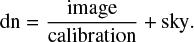 Mathematical equation: $$ \begin{equation*}{\rm dn} = \frac{\rm image}{\rm calibration} + \rm sky. \end{equation*}$$