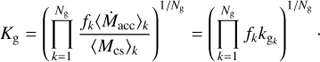 Mathematical equation: $$ K_\mathrm g={\left(\overset{N_\mathrm g}{\underset{k=1}{\mathrm\Pi}}\frac{f_k{\langle{\dot M}_\text{acc}\rangle}_k}{{\langle M_\text{cs}\rangle}_k}\right)}^{1/N_\mathrm g}{=\left(\overset{N_\mathrm g}{\underset{k=1}{\mathrm\Pi}}f_kk_{{\mathrm g}_k}\right)}^{1/N_\mathrm g}. $$