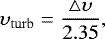 Mathematical equation: \begin{equation*} \upsilon_{\rm{turb}} = \frac{\bigtriangleup\upsilon}{2.35}, \end{equation*}