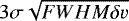 Mathematical equation: $3 \sigma \sqrt{FWHM \delta v}$