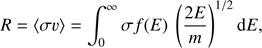 Mathematical equation: $$ \begin{aligned} R=\langle \sigma v\rangle =\int _{0}^{\infty } \sigma f(E)~\left(\frac{2E}{m}\right)^{1/2} \mathrm{d} E , \end{aligned} $$
