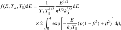 Mathematical equation: $$ \begin{aligned}&f(E,T_\perp ,T_\parallel )\mathrm{d} E=\frac{1}{T_\perp T_\parallel ^{1/2}} \frac{E^{1/2}}{\pi ^{1/2} k_\mathrm{B} ^{3/2}} \mathrm{d} E\nonumber \\&\qquad \qquad \qquad \;\,\times 2\int _0^1 \exp {\left[-\frac{E}{k_\mathrm{B} T_\parallel } (p(1-\beta ^2)+\beta ^2) \right]\mathrm{d} \beta }, \end{aligned} $$