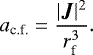 Mathematical equation: \begin{equation*} a_{\textrm{c.f.}} = {|\bm{J}|^2 \over r_{\textrm{f}}^3}. \end{equation*}