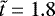 Mathematical equation: $\tilde{t}=1.8$