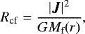 Mathematical equation: \begin{equation*} R_{\mathrm{cf}}= {|\bm{J}|^2 \over G M_{\textrm{f}}(r)},\end{equation*}