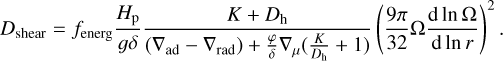 Mathematical equation: $${D_{{\rm{shear}}}} = {f_{{\rm{energ}}}}{{{H_{\rm{p}}}} \over {g\delta }}{{K + {D_{\rm{h}}}} \over {({\nabla _{{\rm{ad}}}} - {\nabla _{{\rm{rad}}}}) + {\varphi \over \delta }{\nabla _\mu }({K \over {{D_{\rm{h}}}}} + 1)}}{\left( {{{9\pi } \over {32}}\Omega {{{\rm{d}}\ln \Omega } \over {{\rm{d}}\ln r}}} \right)^2}.$$