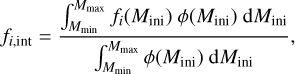 Mathematical equation: $${f_{i,{\rm{int}}}} = {{\int_{{M_{{\rm{min}}}}}^{{M_{{\rm{max}}}}} {{f_i}} ({M_{{\rm{ini}}}})\;\phi ({M_{{\rm{ini}}}})\;{\rm{d}}{M_{{\rm{ini}}}}} \over {\int_{{M_{{\rm{min}}}}}^{{M_{{\rm{max}}}}} \phi ({M_{{\rm{ini}}}})\;{\rm{d}}{M_{{\rm{ini}}}}}},$$